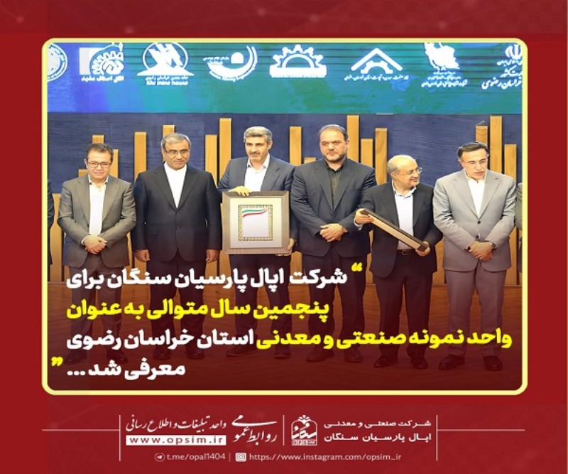 شرکت اپال پارسیان سنگان برای پنجمین سال متوالی به عنوان واحد نمونه صنعتی و معدنی استان خراسان رضوی معرفی شد