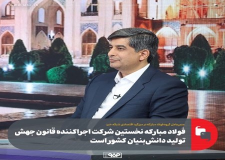 فولاد مبارکه نخستین شرکت اجراکننده قانون جهش تولید دانش‌ بنیان کشور است