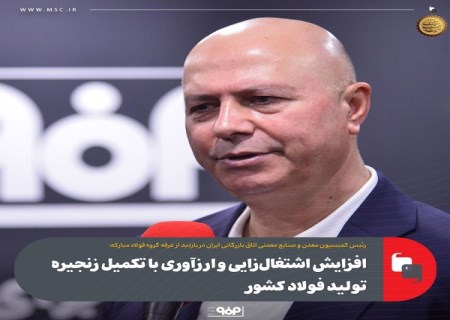 تکمیل زنجیره تولید فولاد منجر به افزایش اشتغال زایی و ارزآوری می‌شود