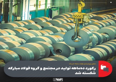 ده‌ماهه رکوردی فولاد مبارکه با رشد چشمگیر محصولات فولادی