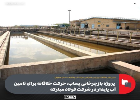 بازچرخانی پساب؛ نسخه فولاد مبارکه برای آب، بهداشت و توسعه